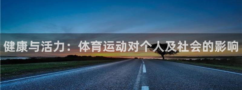 vsport体育官网下载联系电话：健康与活力：体育运动对个人