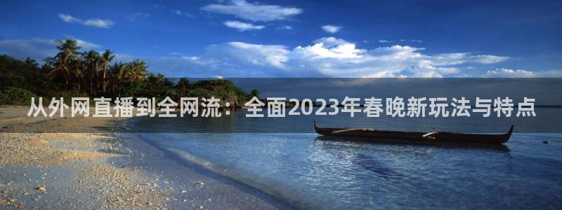 88看球视频直播nba：从外网直播到全网流：全面2023年春晚新玩法与特点