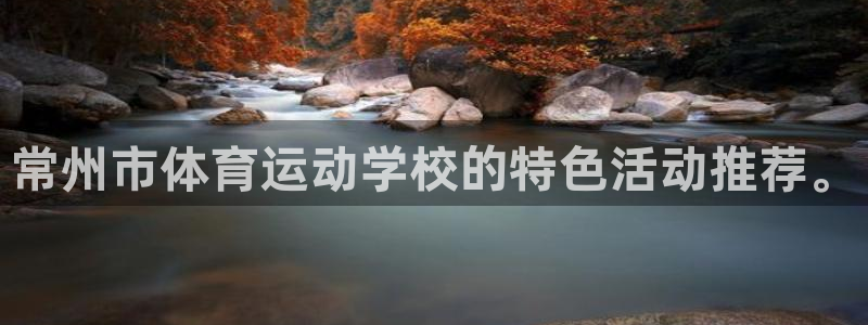  vSport体育在线登录平台：常州市体育运动学校的特色活动推