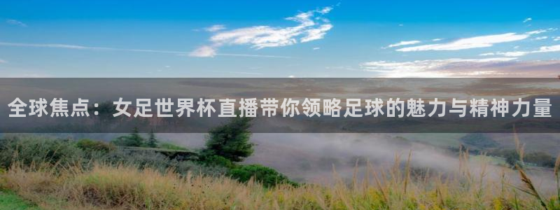 88看球nba直播间：全球焦点：女足世界杯直播带你领略足球的魅力与精神力量